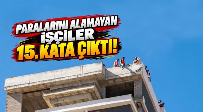 PARALARINI ALAMAYAN İŞÇİLER 15. KATA ÇIKTI!